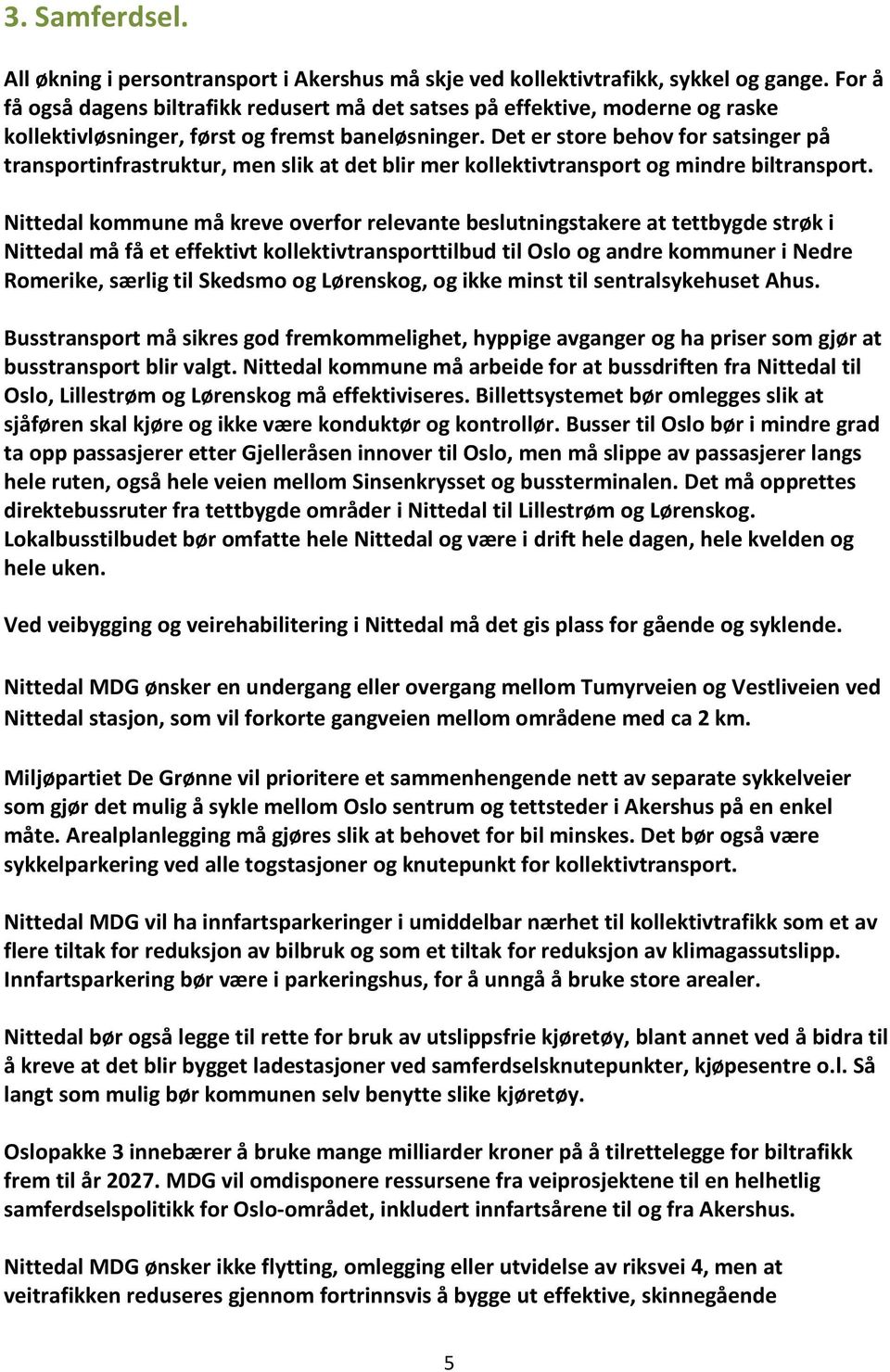 Det er store behov for satsinger på transportinfrastruktur, men slik at det blir mer kollektivtransport og mindre biltransport.