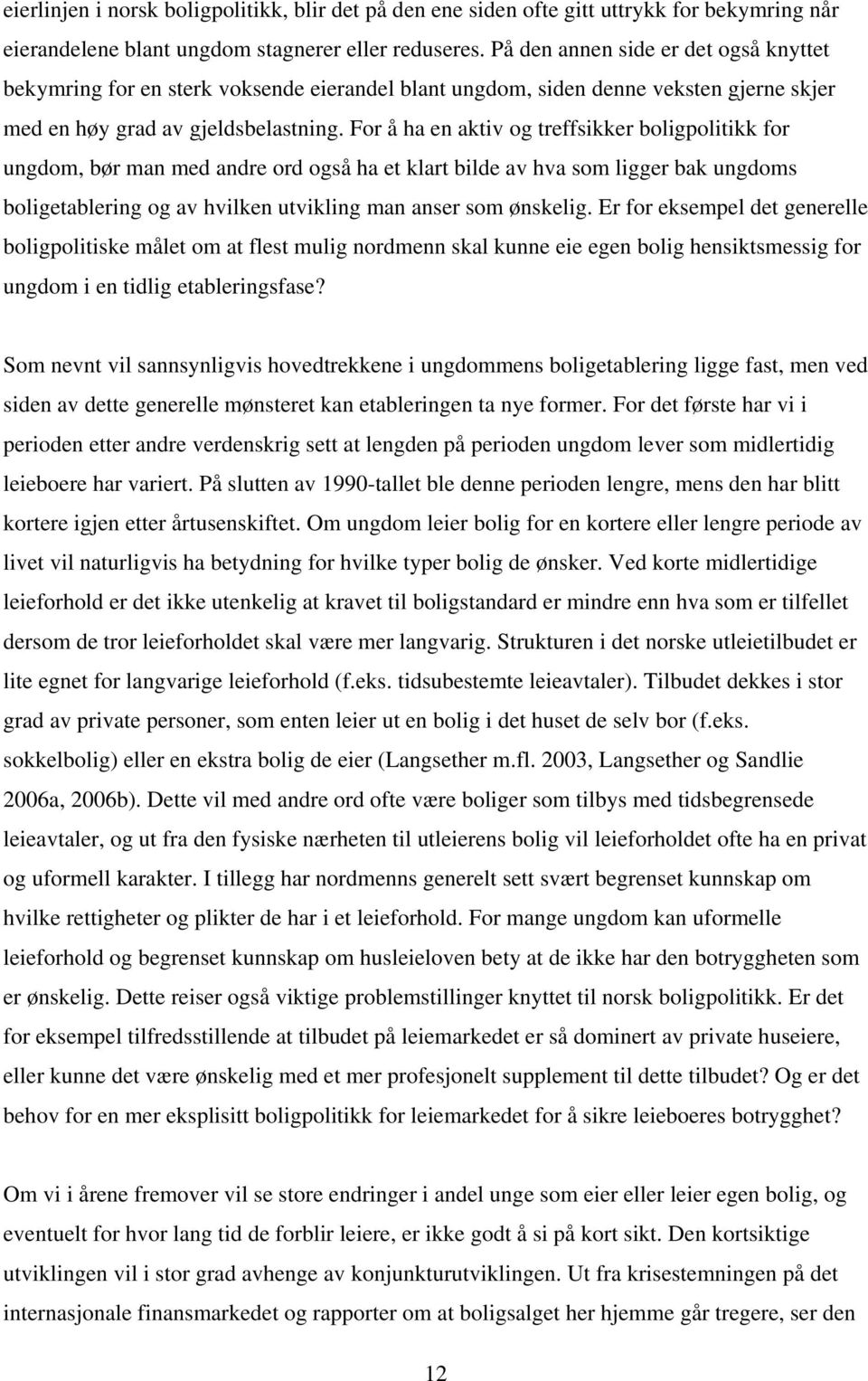 For å ha en aktiv og treffsikker boligpolitikk for ungdom, bør man med andre ord også ha et klart bilde av hva som ligger bak ungdoms boligetablering og av hvilken utvikling man anser som ønskelig.