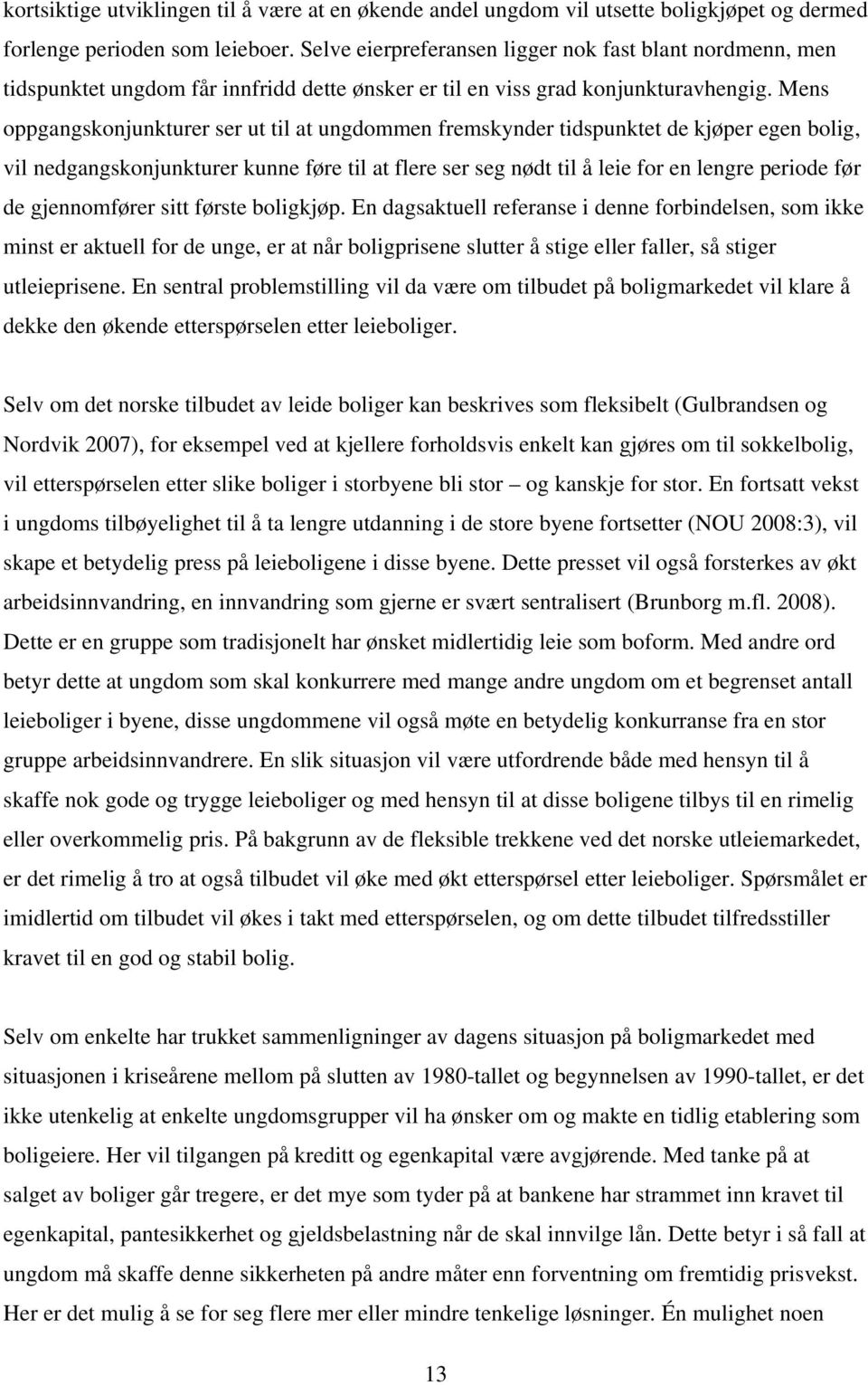 Mens oppgangskonjunkturer ser ut til at ungdommen fremskynder tidspunktet de kjøper egen bolig, vil nedgangskonjunkturer kunne føre til at flere ser seg nødt til å leie for en lengre periode før de