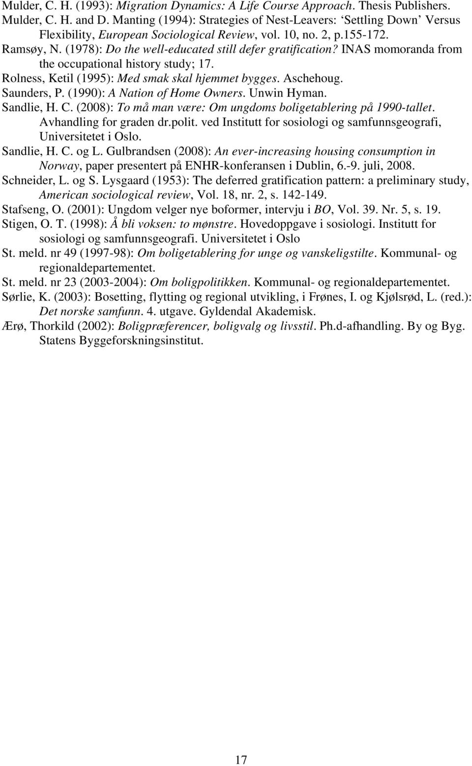 (1978): Do the well-educated still defer gratification? INAS momoranda from the occupational history study; 17. Rolness, Ketil (1995): Med smak skal hjemmet bygges. Aschehoug. Saunders, P.