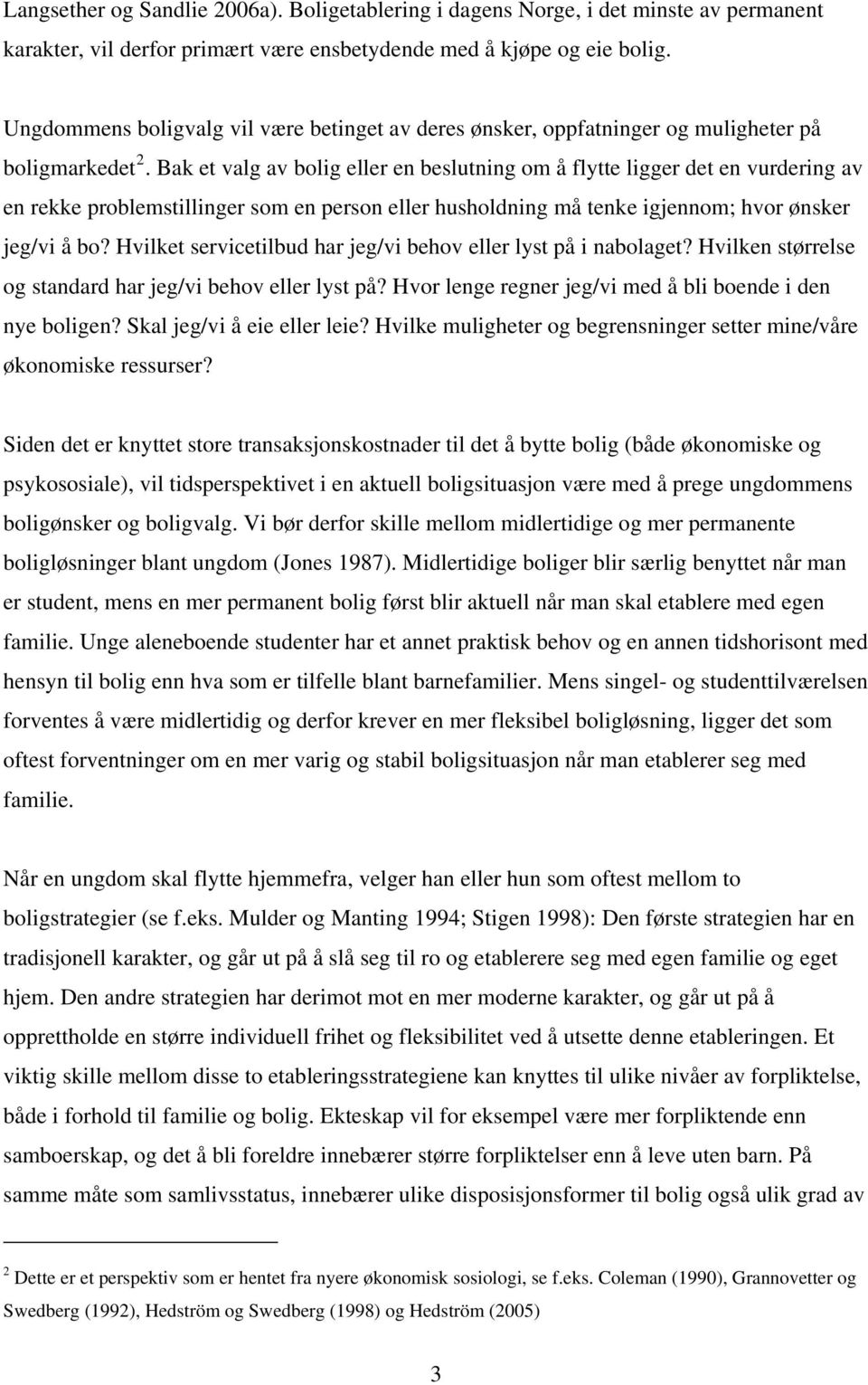 Bak et valg av bolig eller en beslutning om å flytte ligger det en vurdering av en rekke problemstillinger som en person eller husholdning må tenke igjennom; hvor ønsker jeg/vi å bo?