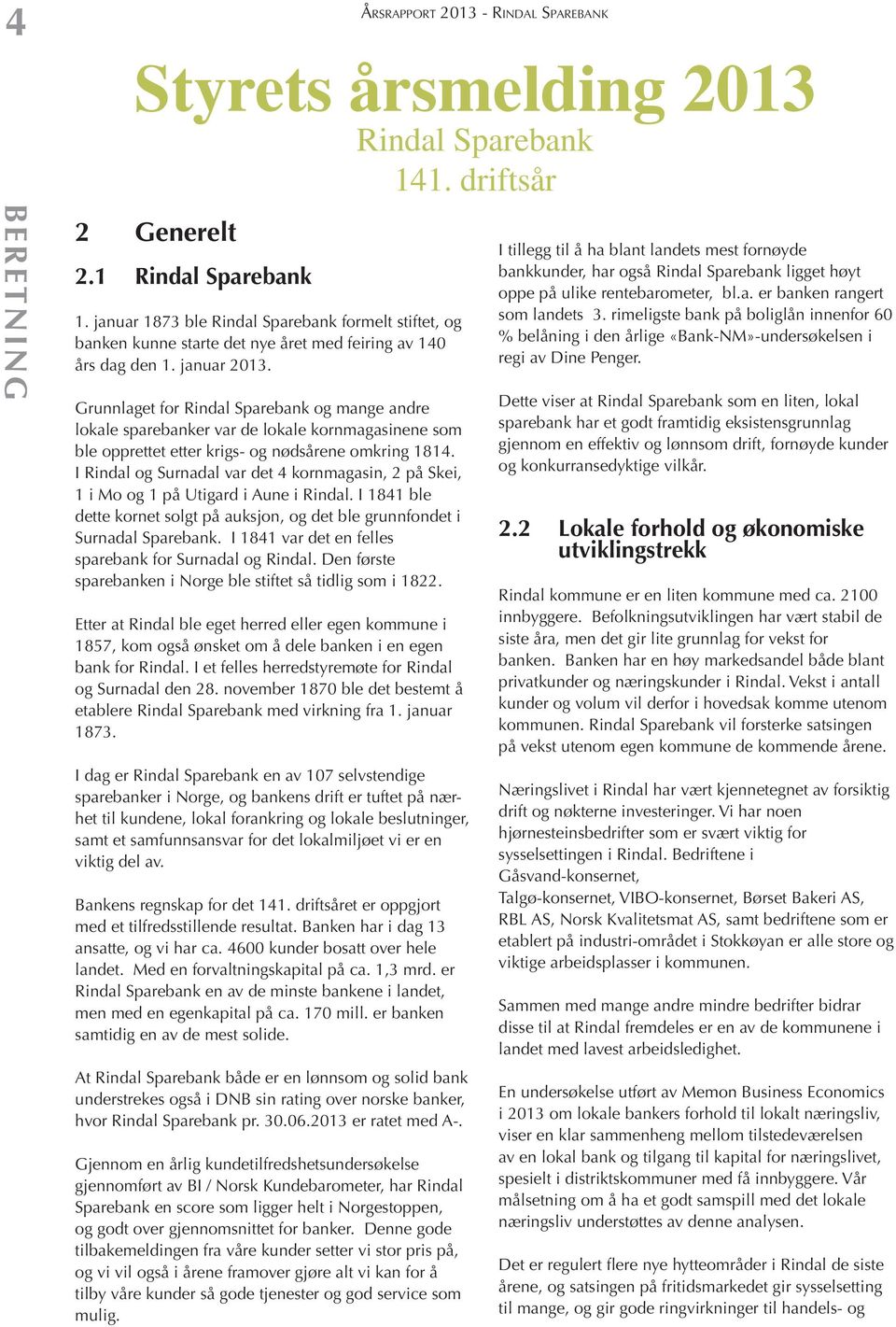 Grunnlaget for Rindal Sparebank og mange andre lokale sparebanker var de lokale kornmagasinene som ble opprettet etter krigs- og nødsårene omkring 1814.