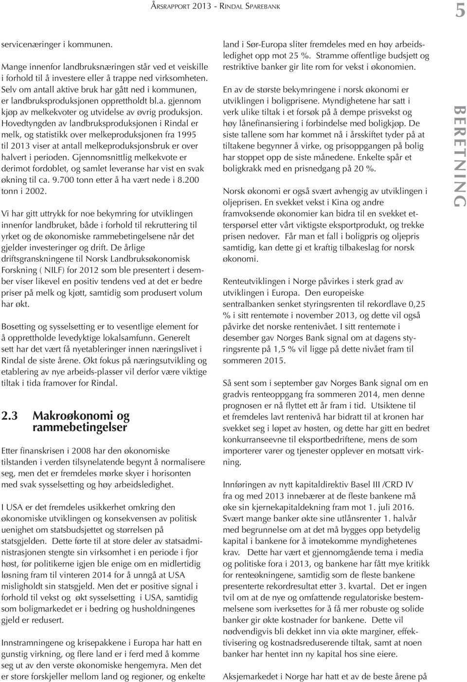 Hovedtyngden av landbruksproduksjonen i Rindal er melk, og statistikk over melkeproduksjonen fra 1995 til 2013 viser at antall melkeproduksjonsbruk er over halvert i perioden.