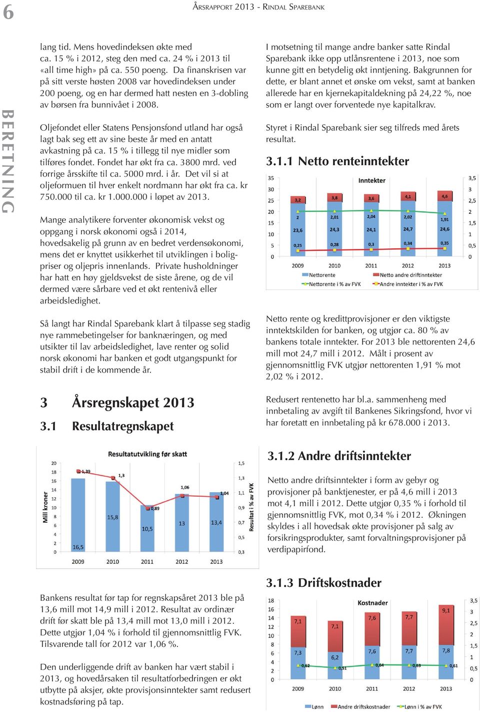 Oljefondet eller Statens Pensjonsfond utland har også lagt bak seg ett av sine beste år med en antatt avkastning på ca. 15 % i tillegg til nye midler som tilføres fondet. Fondet har økt fra ca.