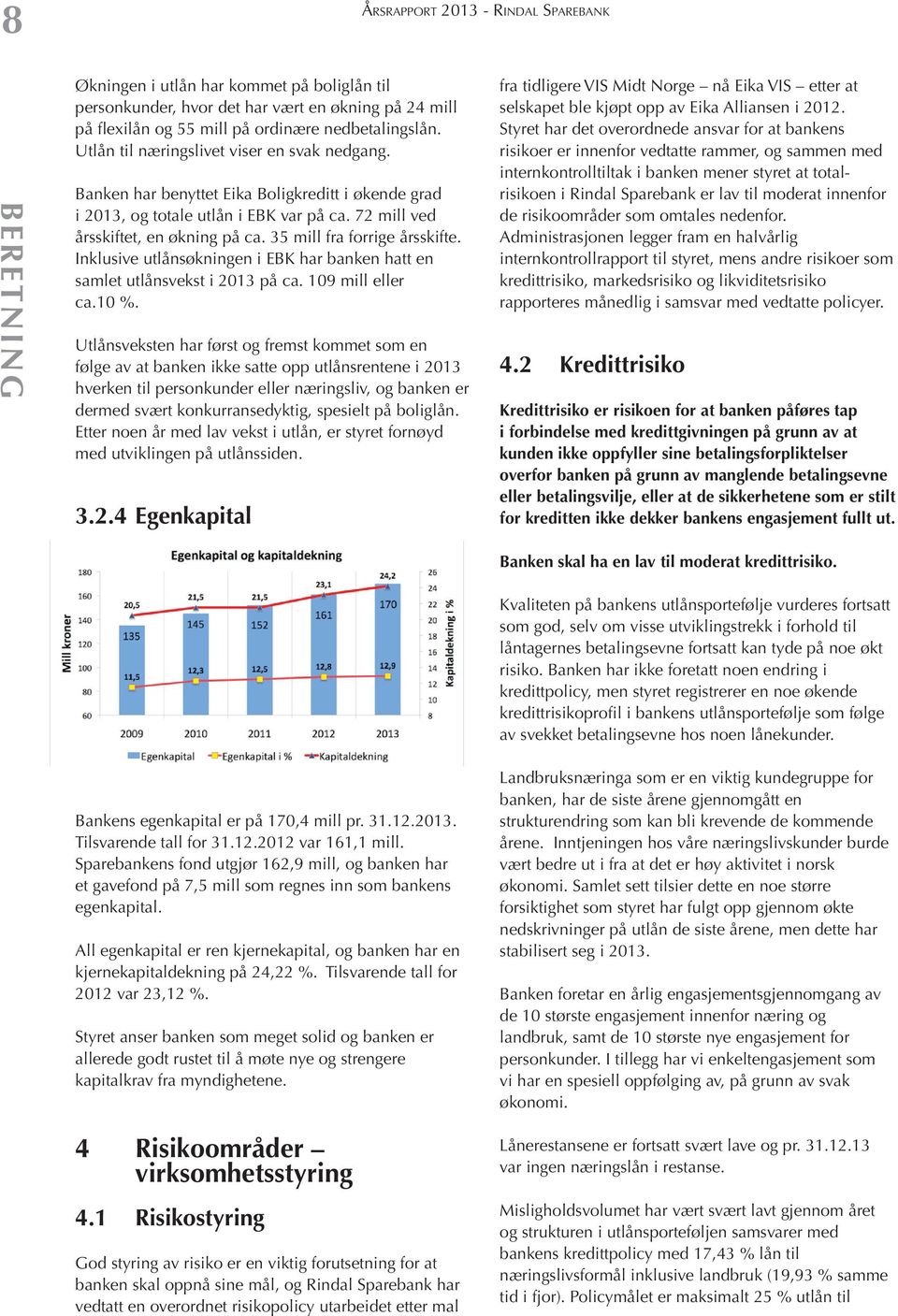 35 mill fra forrige årsskifte. Inklusive utlånsøkningen i EBK har banken hatt en samlet utlånsvekst i 2013 på ca. 109 mill eller ca.10 %.