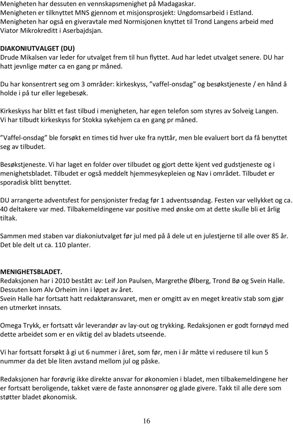 DIAKONIUTVALGET (DU) Drude Mikalsen var leder for utvalget frem til hun flyttet. Aud har ledet utvalget senere. DU har hatt jevnlige møter ca en gang pr måned.