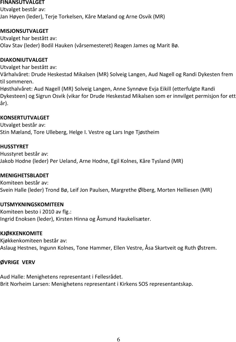 Høsthalvåret: Aud Nagell (MR) Solveig Langen, Anne Synnøve Evja Eikill (etterfulgte Randi Dykesteen) og Sigrun Osvik (vikar for Drude Heskestad Mikalsen som er innvilget permisjon for ett år).