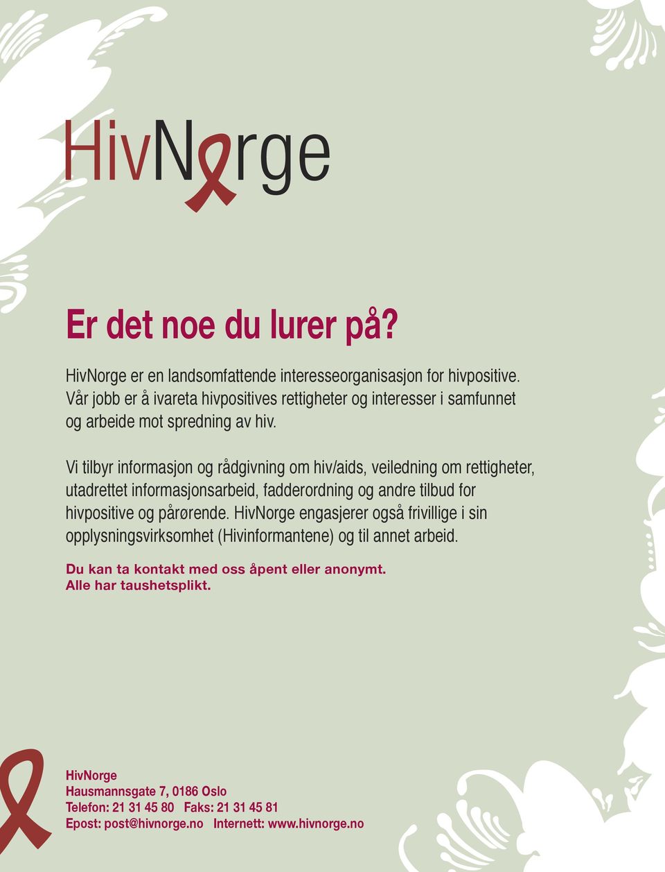 Vi tilbyr informasjon og rådgivning om hiv/aids, veiledning om rettigheter, utadrettet informasjonsarbeid, fadderordning og andre tilbud for hivpositive og pårørende.