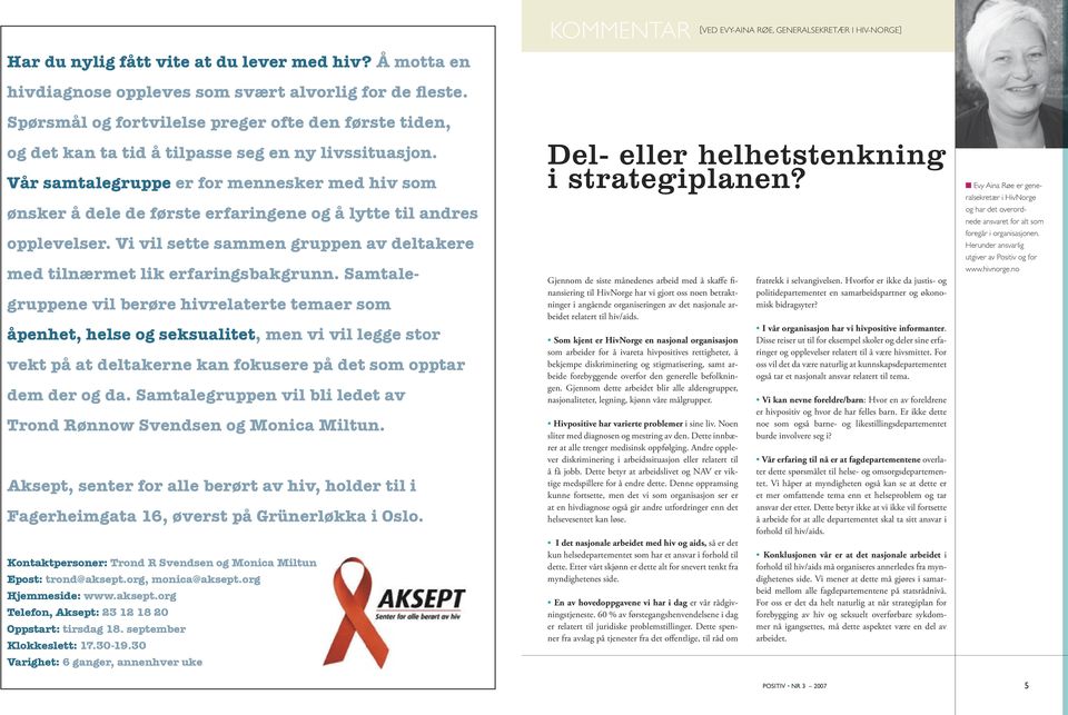 Vår samtalegruppe er for mennesker med hiv som ønsker å dele de første erfaringene og å lytte til andres opplevelser. Vi vil sette sammen gruppen av deltakere med tilnærmet lik erfaringsbakgrunn.