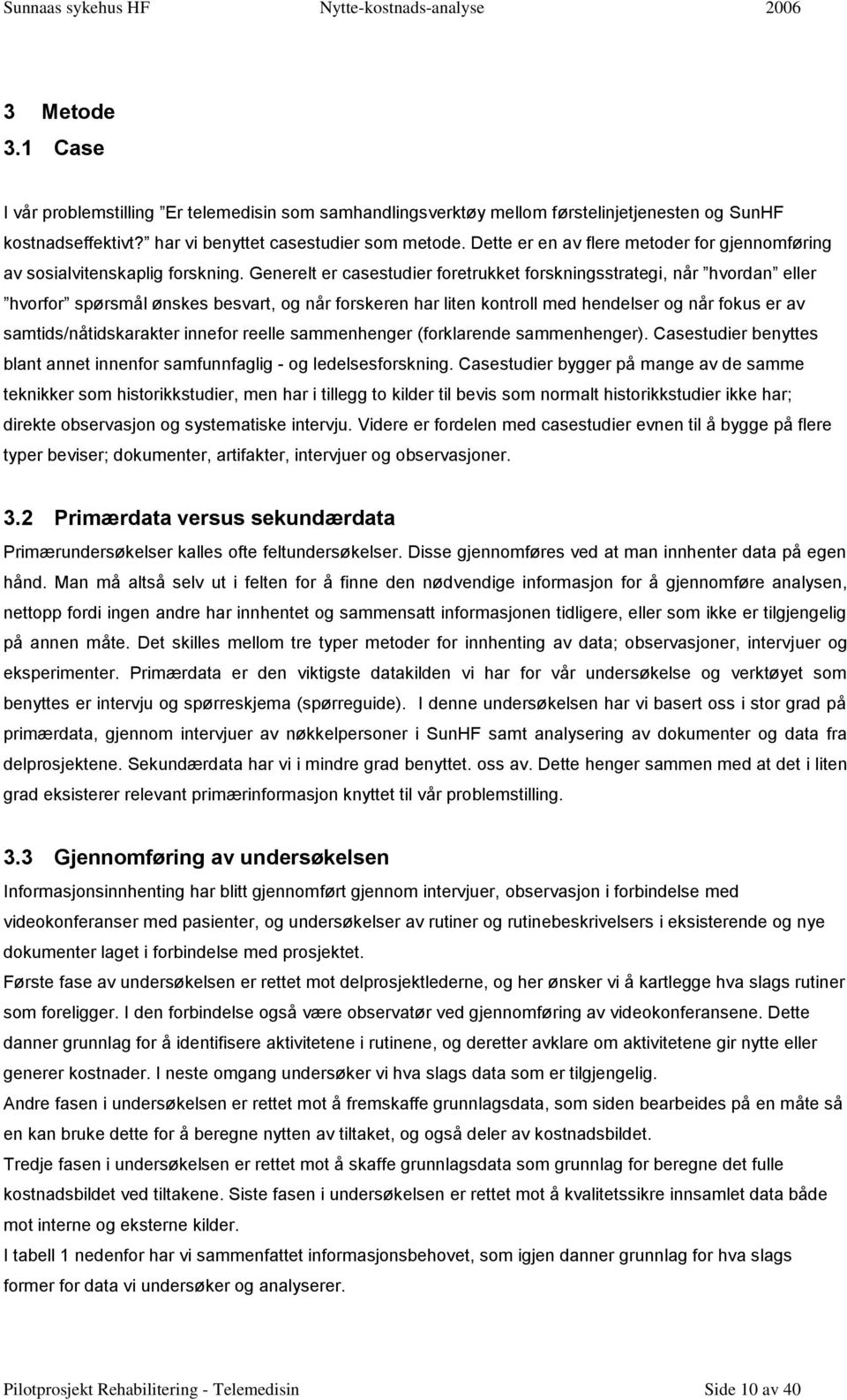 Generelt er casestudier foretrukket forskningsstrategi, når hvordan eller hvorfor spørsmål ønskes besvart, og når forskeren har liten kontroll med hendelser og når fokus er av samtids/nåtidskarakter