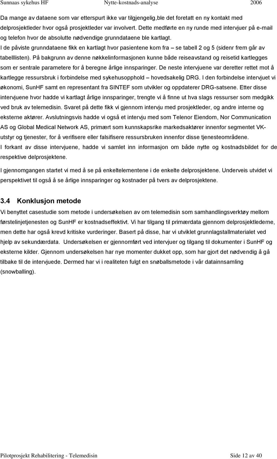 I de påviste grunndataene fikk en kartlagt hvor pasientene kom fra se tabell 2 og 5 (sidenr frem går av tabelllisten).