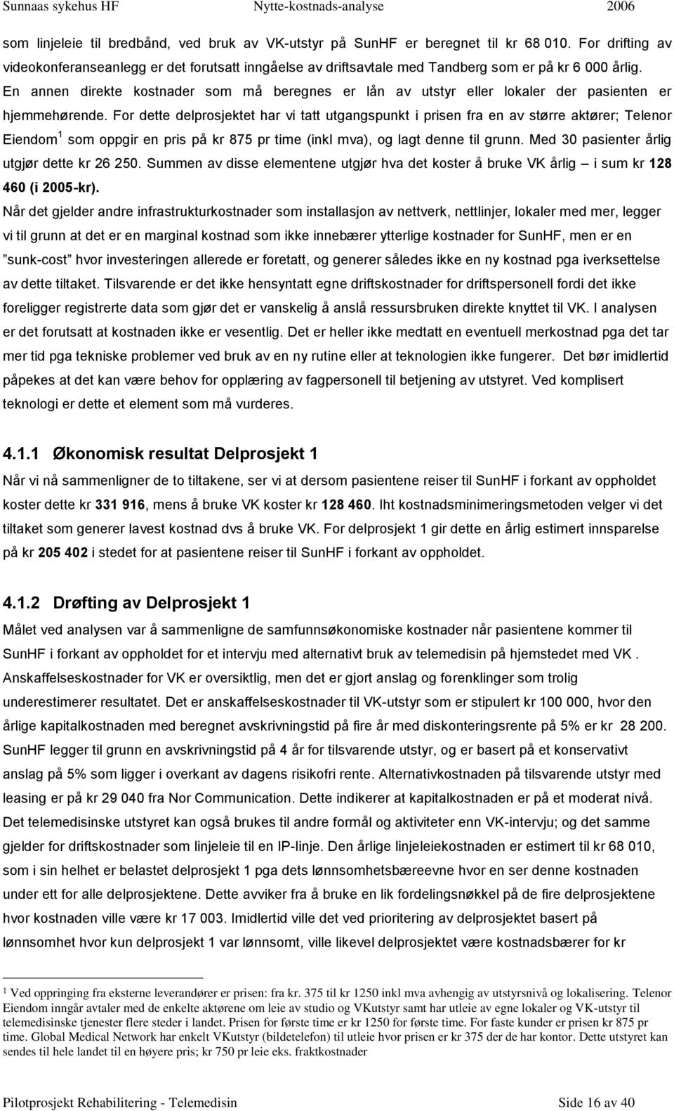 En annen direkte kostnader som må beregnes er lån av utstyr eller lokaler der pasienten er hjemmehørende.