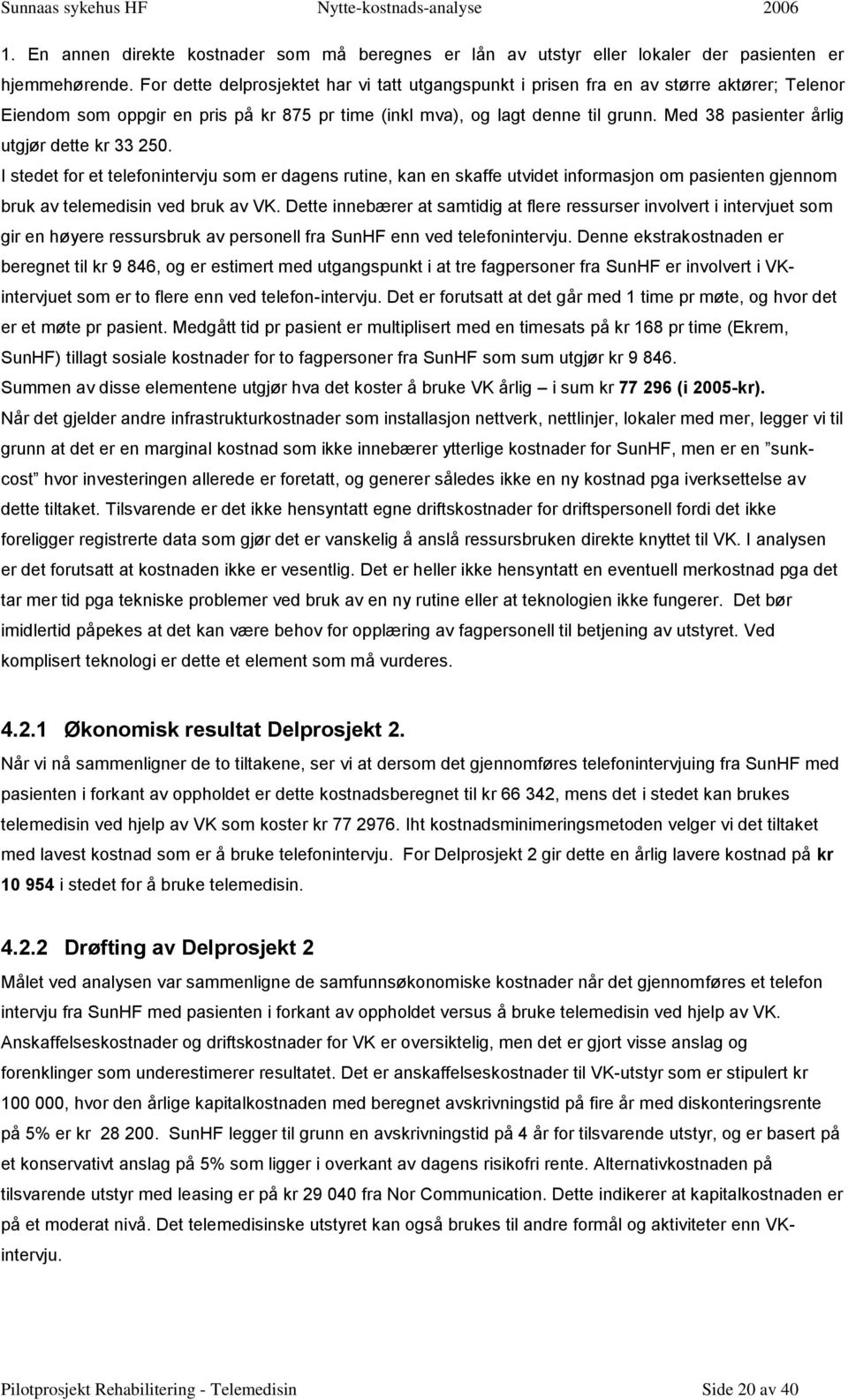 Med 38 pasienter årlig utgjør dette kr 33 250. I stedet for et telefonintervju som er dagens rutine, kan en skaffe utvidet informasjon om pasienten gjennom bruk av telemedisin ved bruk av VK.