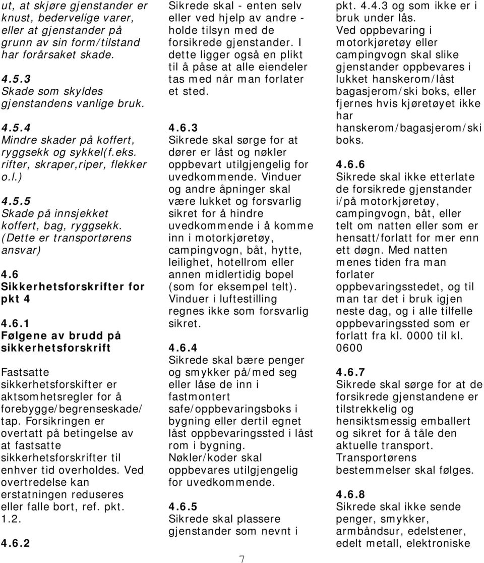 Sikkerhetsforskrifter for pkt 4 4.6.1 Følgene av brudd på sikkerhetsforskrift Fastsatte sikkerhetsforskifter er aktsomhetsregler for å forebygge/begrenseskade/ tap.