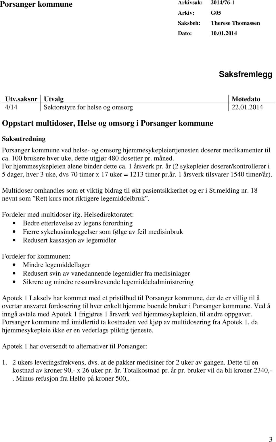 2014 Saksfremlegg Utv.saksnr Utvalg Møtedato 4/14 Sektorstyre for helse og omsorg 22.01.2014 Oppstart multidoser, Helse og omsorg i Porsanger kommune Saksutredning Porsanger kommune ved helse- og omsorg hjemmesykepleiertjenesten doserer medikamenter til ca.