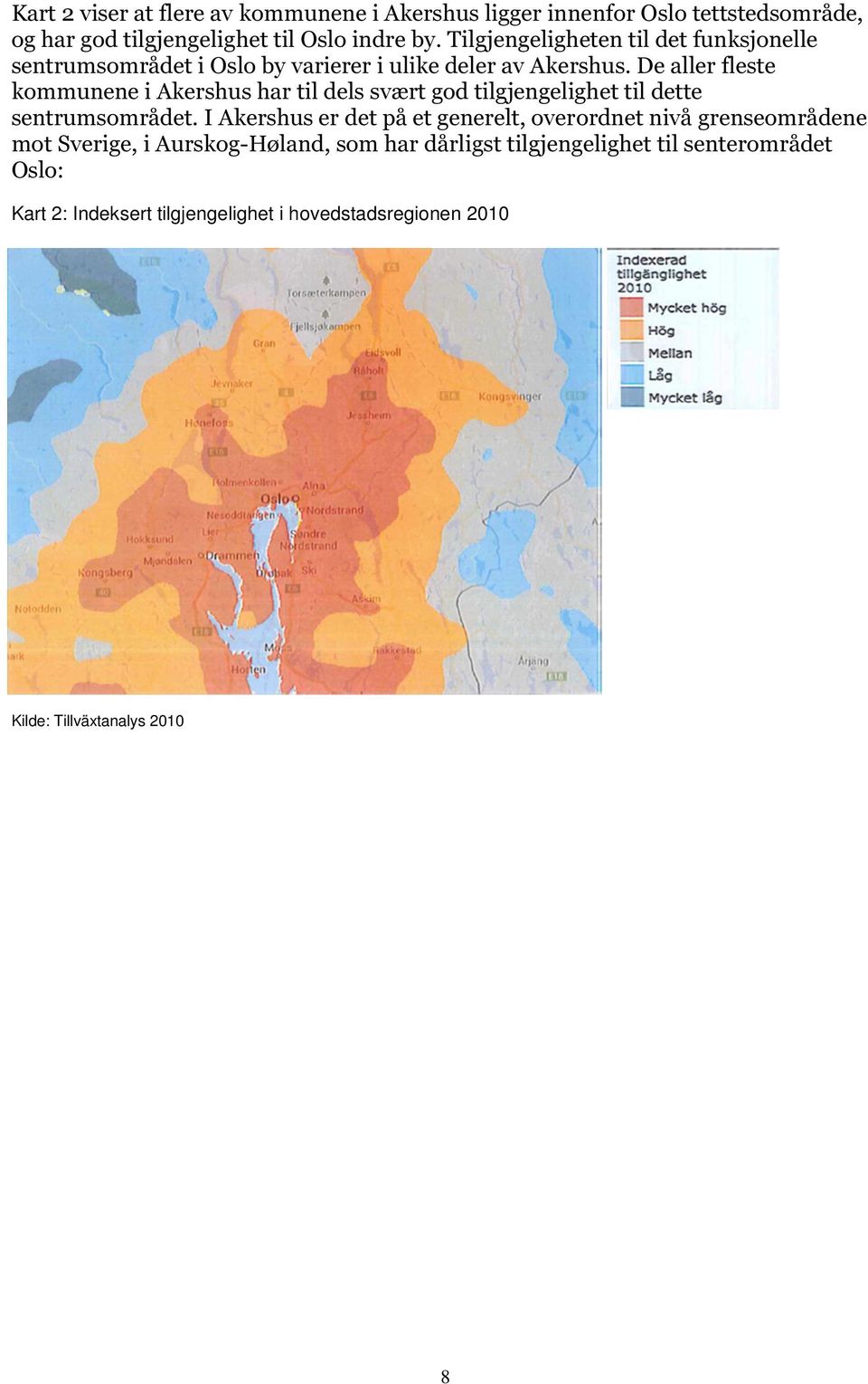 De aller fleste kommunene i Akershus har til dels svært god tilgjengelighet til dette sentrumsområdet.