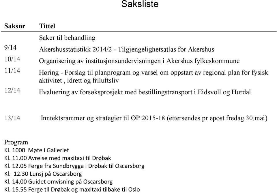 bestillingstransport i Eidsvoll og Hurdal 13/14 Inntektsrammer og strategier til ØP 2015-18 (ettersendes pr epost fredag 30.mai) Program Kl. 1000 Møte i Galleriet Kl. 11.