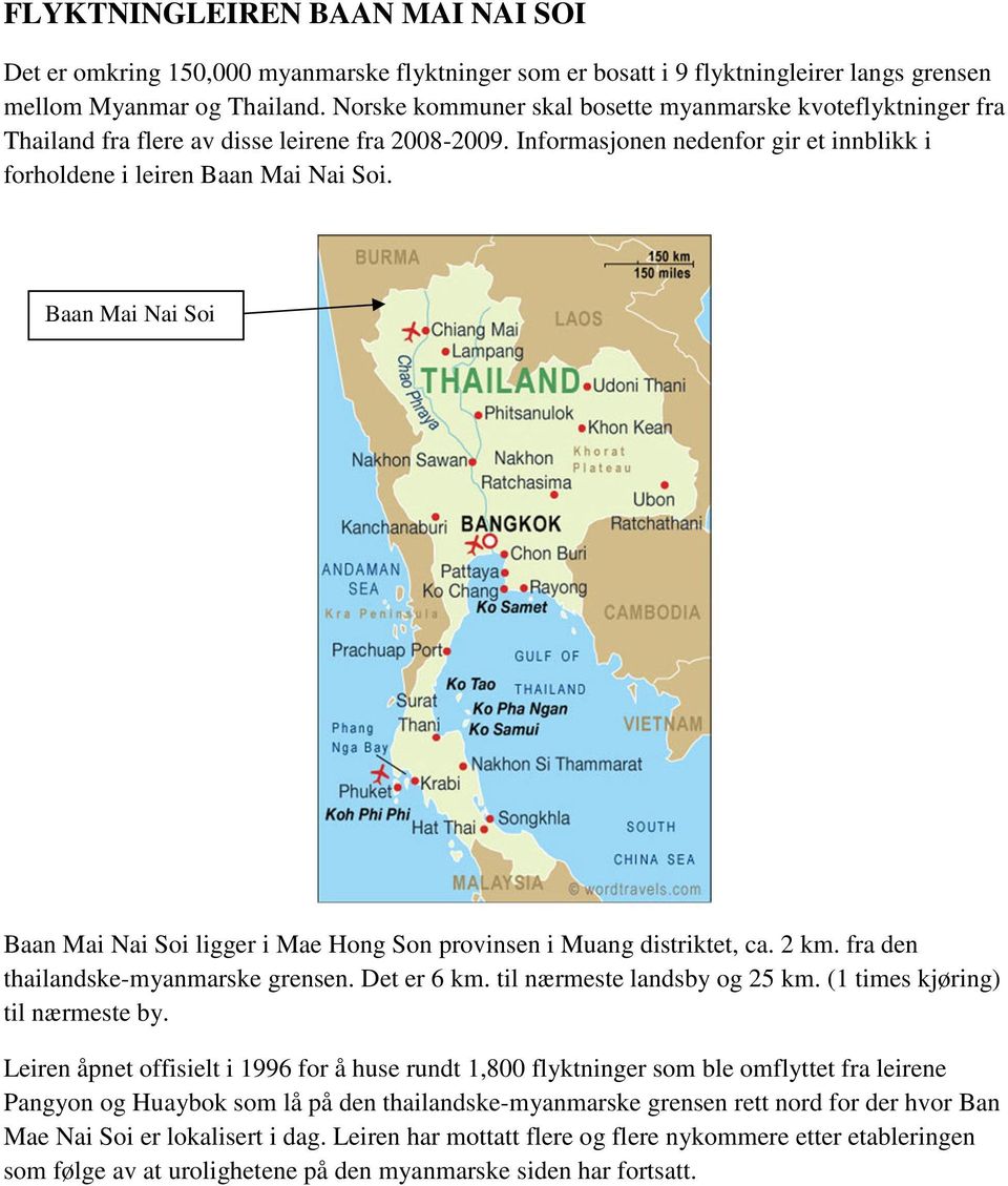 Baan Mai Nai Soi Baan Mai Nai Soi ligger i Mae Hong Son provinsen i Muang distriktet, ca. 2 km. fra den thailandske-myanmarske grensen. Det er 6 km. til nærmeste landsby og 25 km.