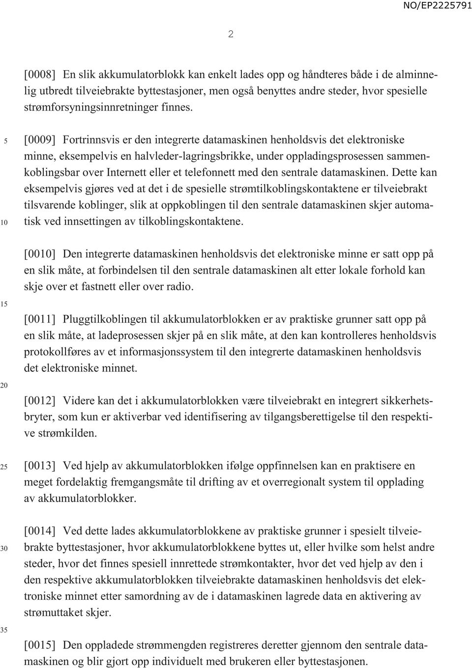 [0009] Fortrinnsvis er den integrerte datamaskinen henholdsvis det elektroniske minne, eksempelvis en halvleder-lagringsbrikke, under oppladingsprosessen sammenkoblingsbar over Internett eller et