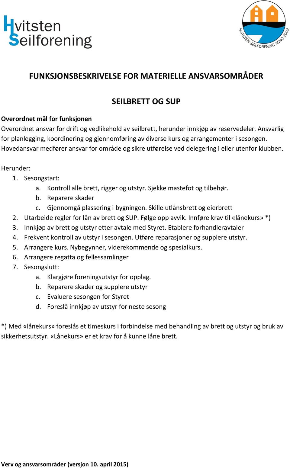 1. Sesongstart: a. Kontroll alle brett, rigger og utstyr. Sjekke mastefot og tilbehør. b. Reparere skader c. Gjennomgå plassering i bygningen. Skille utlånsbrett og eierbrett 2.