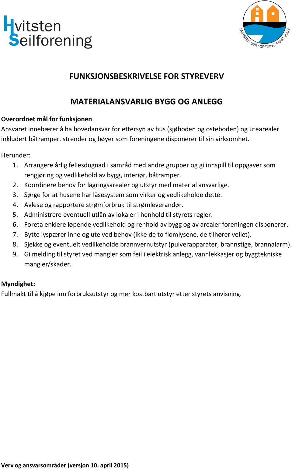 2. Koordinere behov for lagringsarealer og utstyr med material ansvarlige. 3. Sørge for at husene har låsesystem som virker og vedlikeholde dette. 4.