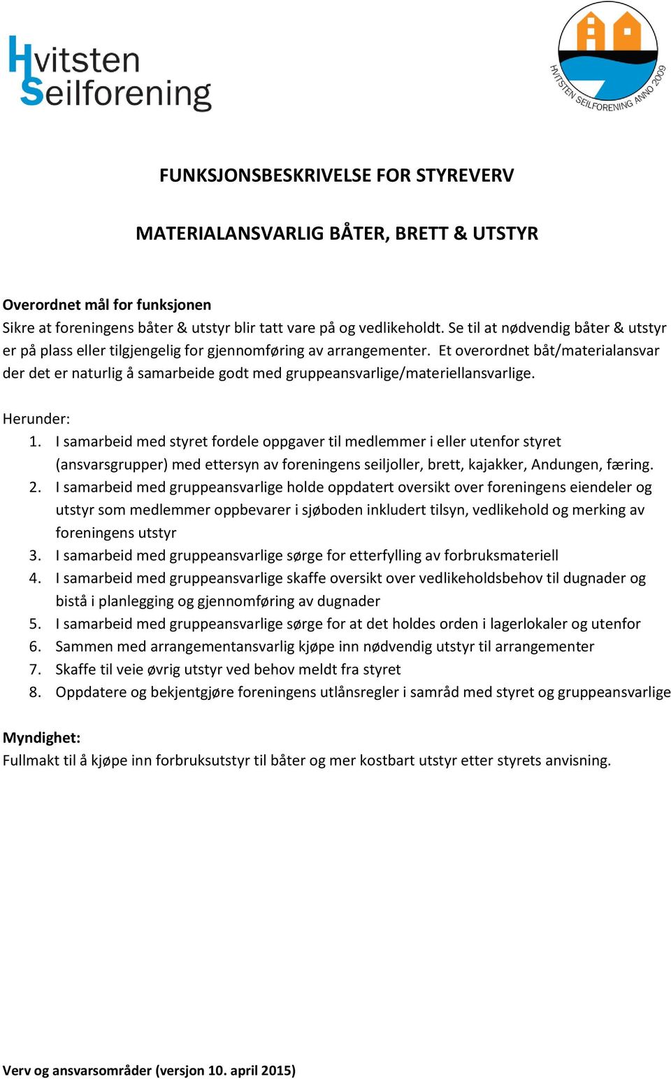 Et overordnet båt/materialansvar der det er naturlig å samarbeide godt med gruppeansvarlige/materiellansvarlige. 1.