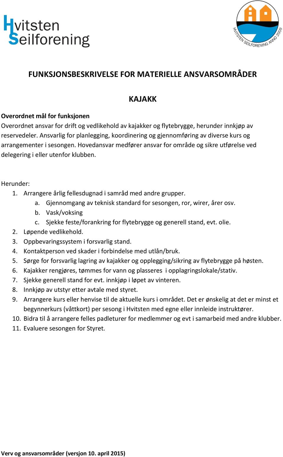 1. Arrangere årlig fellesdugnad i samråd med andre grupper. a. Gjennomgang av teknisk standard for sesongen, ror, wirer, årer osv. b. Vask/voksing c.