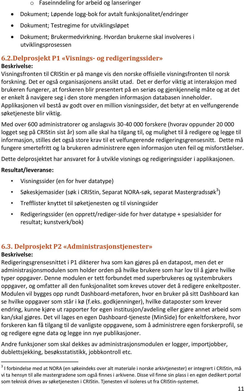 Delprosjekt P1 «Visnings- og redigeringssider» Beskrivelse: Visningsfronten til CRIStin er på mange vis den norske offisielle visningsfronten til norsk forskning.