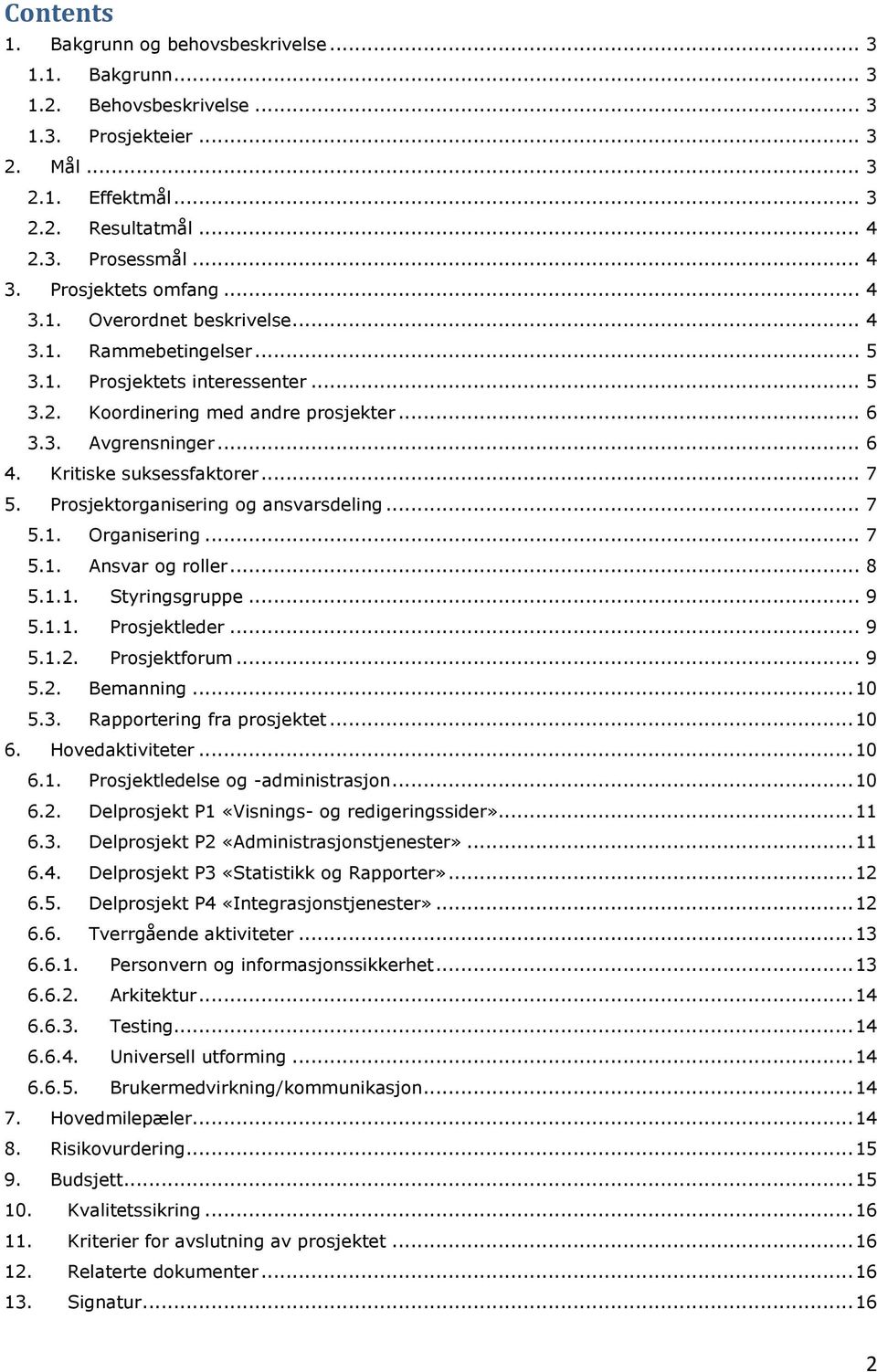 Kritiske suksessfaktorer... 7 5. Prosjektorganisering og ansvarsdeling... 7 5.1. Organisering... 7 5.1. Ansvar og roller... 8 5.1.1. Styringsgruppe... 9 5.1.1. Prosjektleder... 9 5.1.2. Prosjektforum.