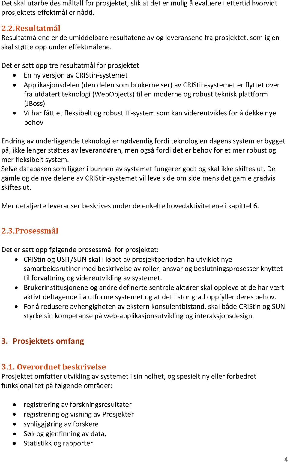 Det er satt opp tre resultatmål for prosjektet En ny versjon av CRIStin-systemet Applikasjonsdelen (den delen som brukerne ser) av CRIStin-systemet er flyttet over fra utdatert teknologi (WebObjects)