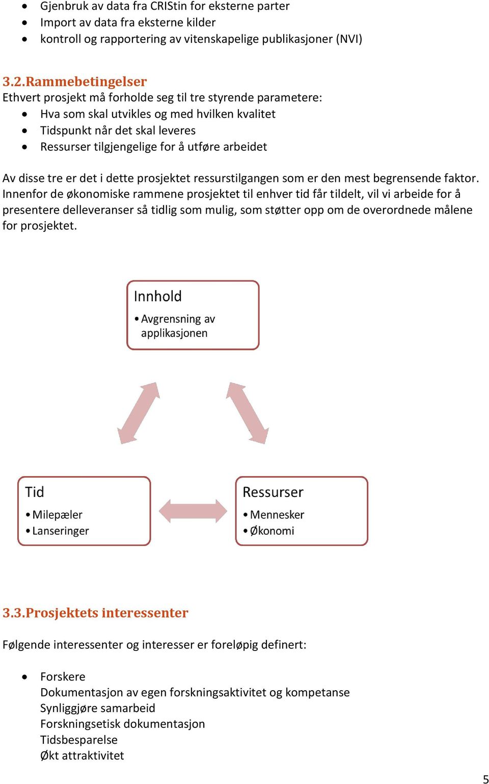 arbeidet Av disse tre er det i dette prosjektet ressurstilgangen som er den mest begrensende faktor.