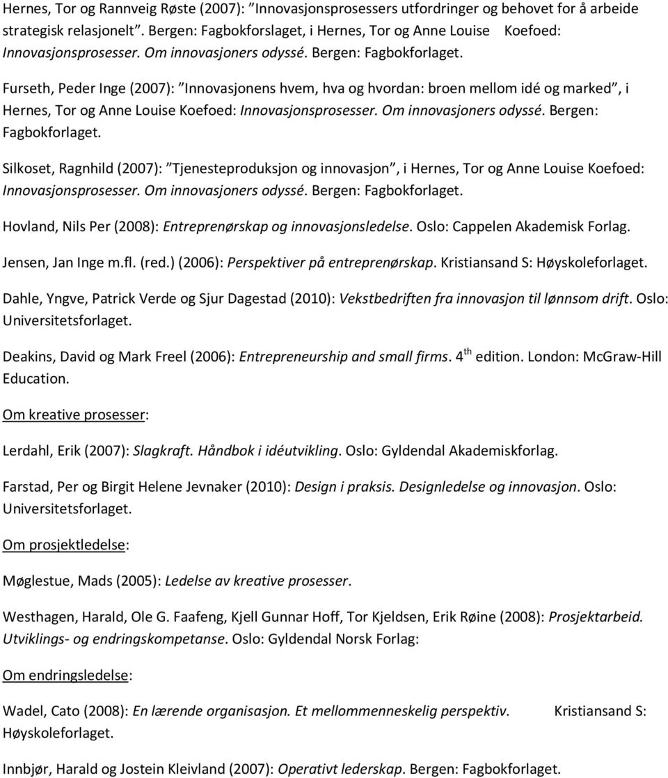 Om innovasjoners odyssé. Bergen: Fagbokforlaget. Silkoset, Ragnhild (2007): Tjenesteproduksjon innovasjon, i Hernes, Tor Anne Louise Koefoed: Innovasjonsprosesser. Om innovasjoners odyssé.