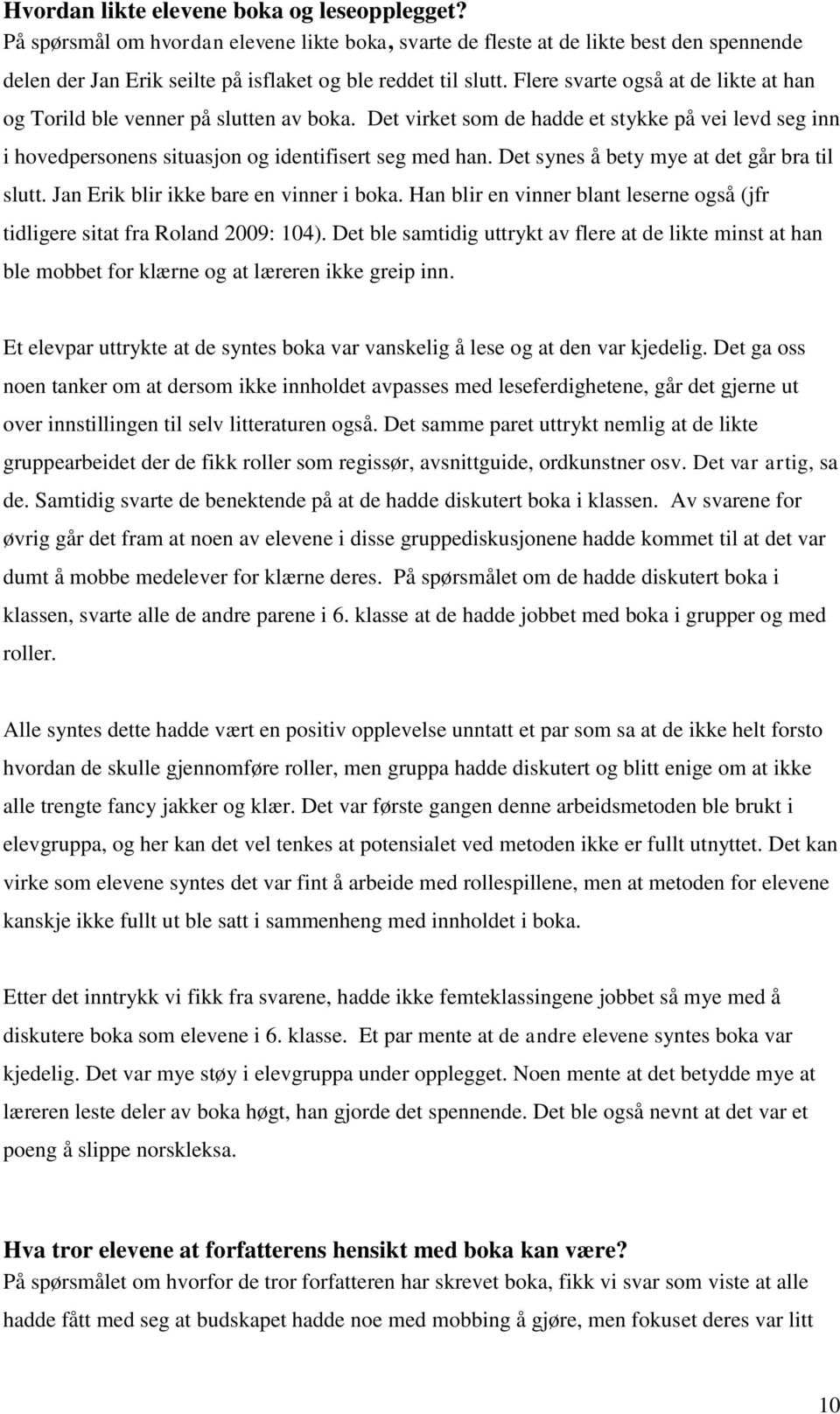 Det synes å bety mye at det går bra til slutt. Jan Erik blir ikke bare en vinner i boka. Han blir en vinner blant leserne også (jfr tidligere sitat fra Roland 2009: 104).