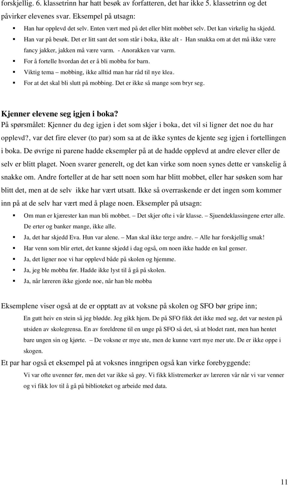 Det er litt sant det som står i boka, ikke alt - Han snakka om at det må ikke være fancy jakker, jakken må være varm. - Anorakken var varm. For å fortelle hvordan det er å bli mobba for barn.