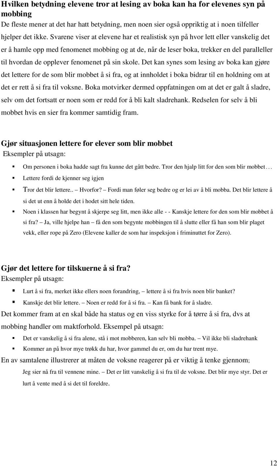 fenomenet på sin skole. Det kan synes som lesing av boka kan gjøre det lettere for de som blir mobbet å si fra, og at innholdet i boka bidrar til en holdning om at det er rett å si fra til voksne.