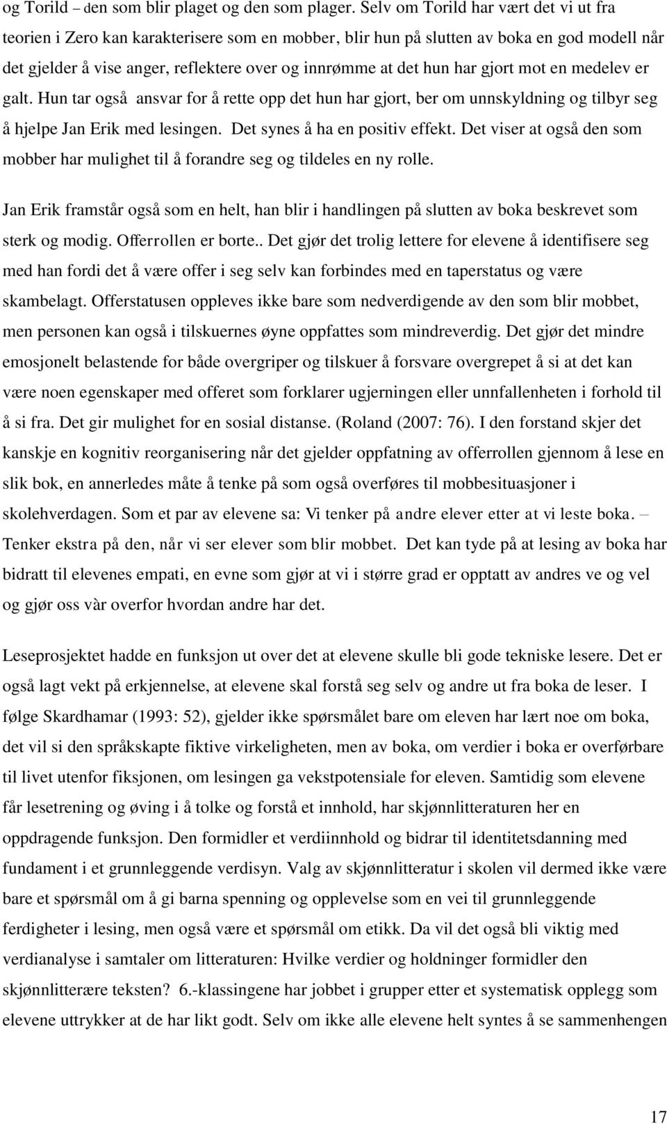 har gjort mot en medelev er galt. Hun tar også ansvar for å rette opp det hun har gjort, ber om unnskyldning og tilbyr seg å hjelpe Jan Erik med lesingen. Det synes å ha en positiv effekt.