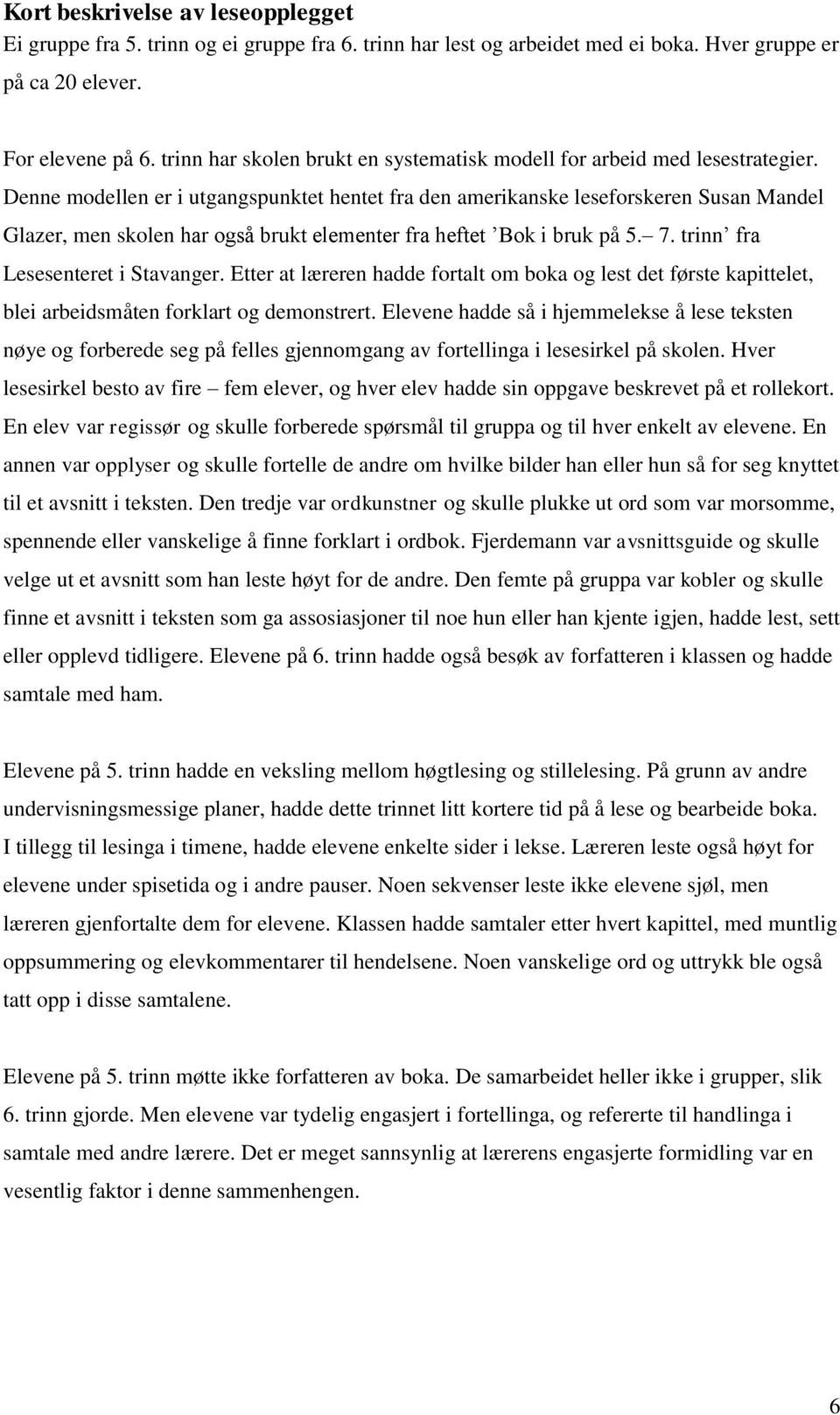 Denne modellen er i utgangspunktet hentet fra den amerikanske leseforskeren Susan Mandel Glazer, men skolen har også brukt elementer fra heftet Bok i bruk på 5. 7. trinn fra Lesesenteret i Stavanger.