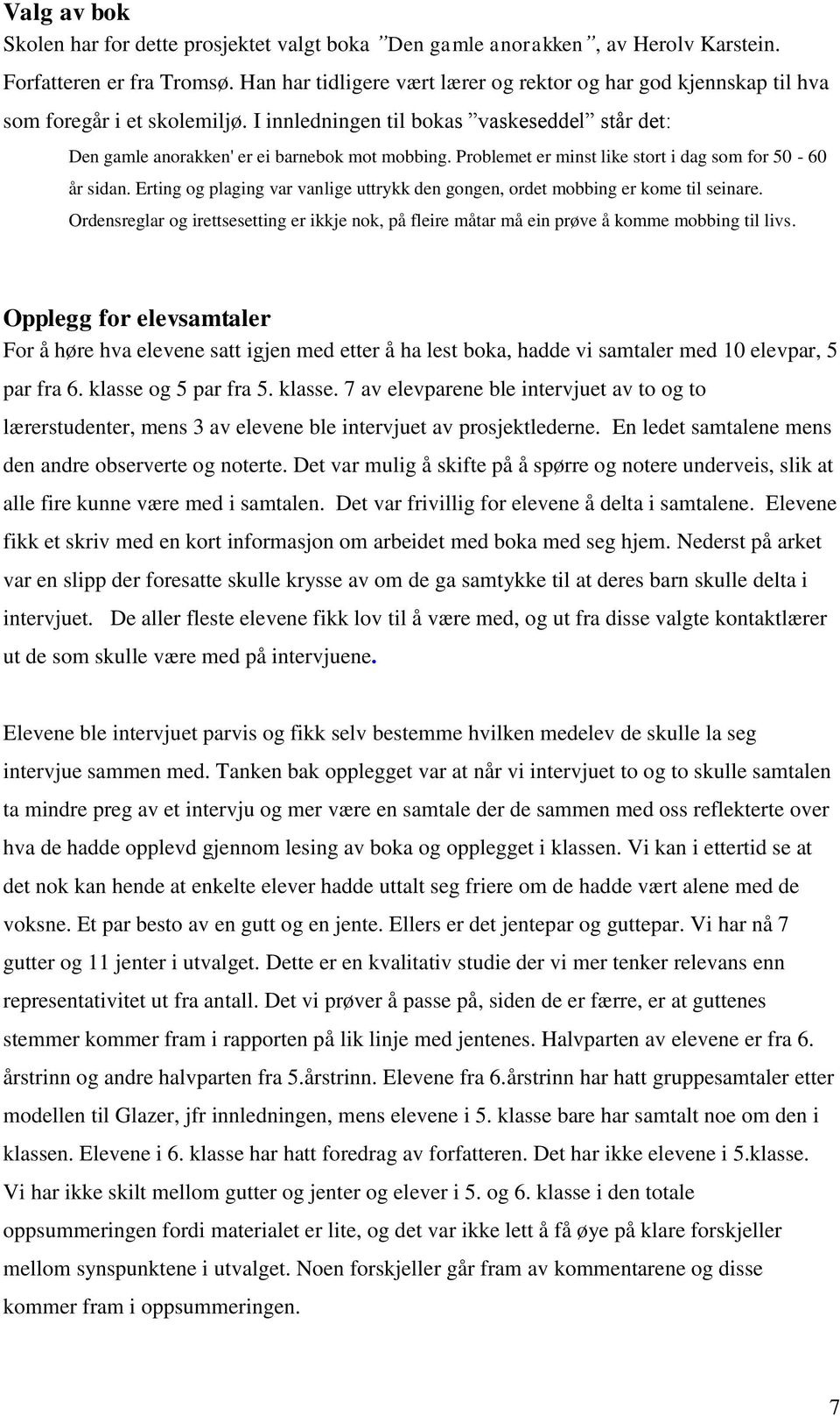 Problemet er minst like stort i dag som for 50-60 år sidan. Erting og plaging var vanlige uttrykk den gongen, ordet mobbing er kome til seinare.