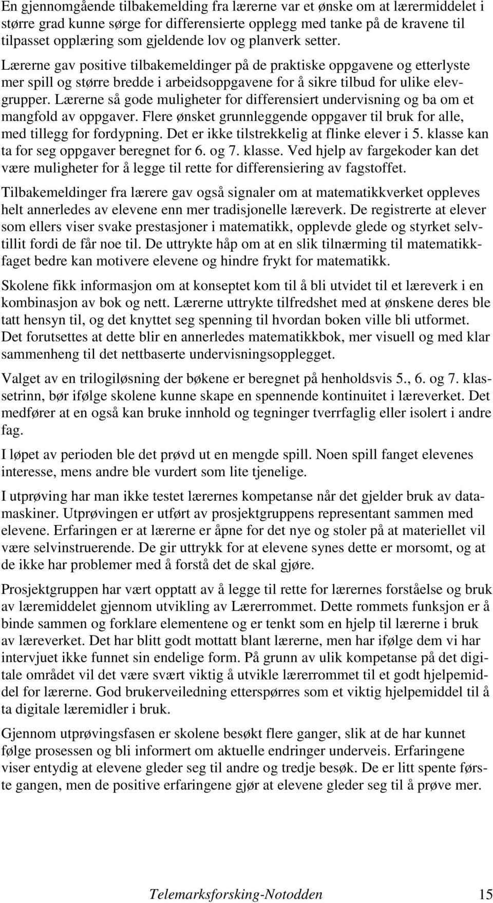 Lærerne så gode muligheter for differensiert undervisning og ba om et mangfold av oppgaver. Flere ønsket grunnleggende oppgaver til bruk for alle, med tillegg for fordypning.