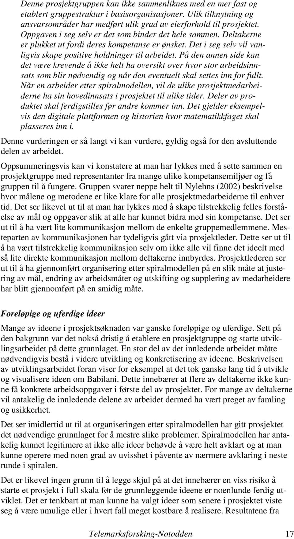 På den annen side kan det være krevende å ikke helt ha oversikt over hvor stor arbeidsinnsats som blir nødvendig og når den eventuelt skal settes inn for fullt.