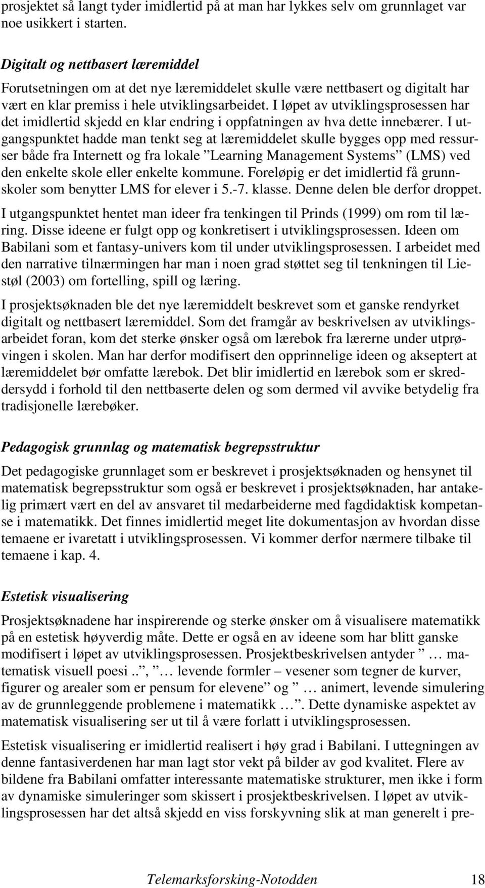 I løpet av utviklingsprosessen har det imidlertid skjedd en klar endring i oppfatningen av hva dette innebærer.