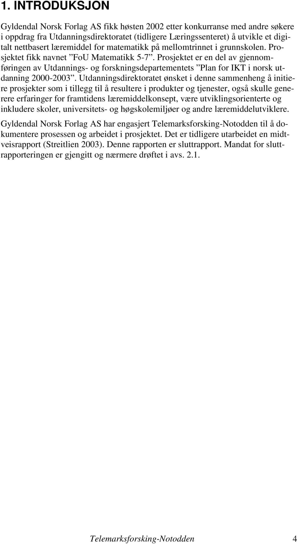 Prosjektet er en del av gjennomføringen av Utdannings- og forskningsdepartementets Plan for IKT i norsk utdanning 2000-2003.