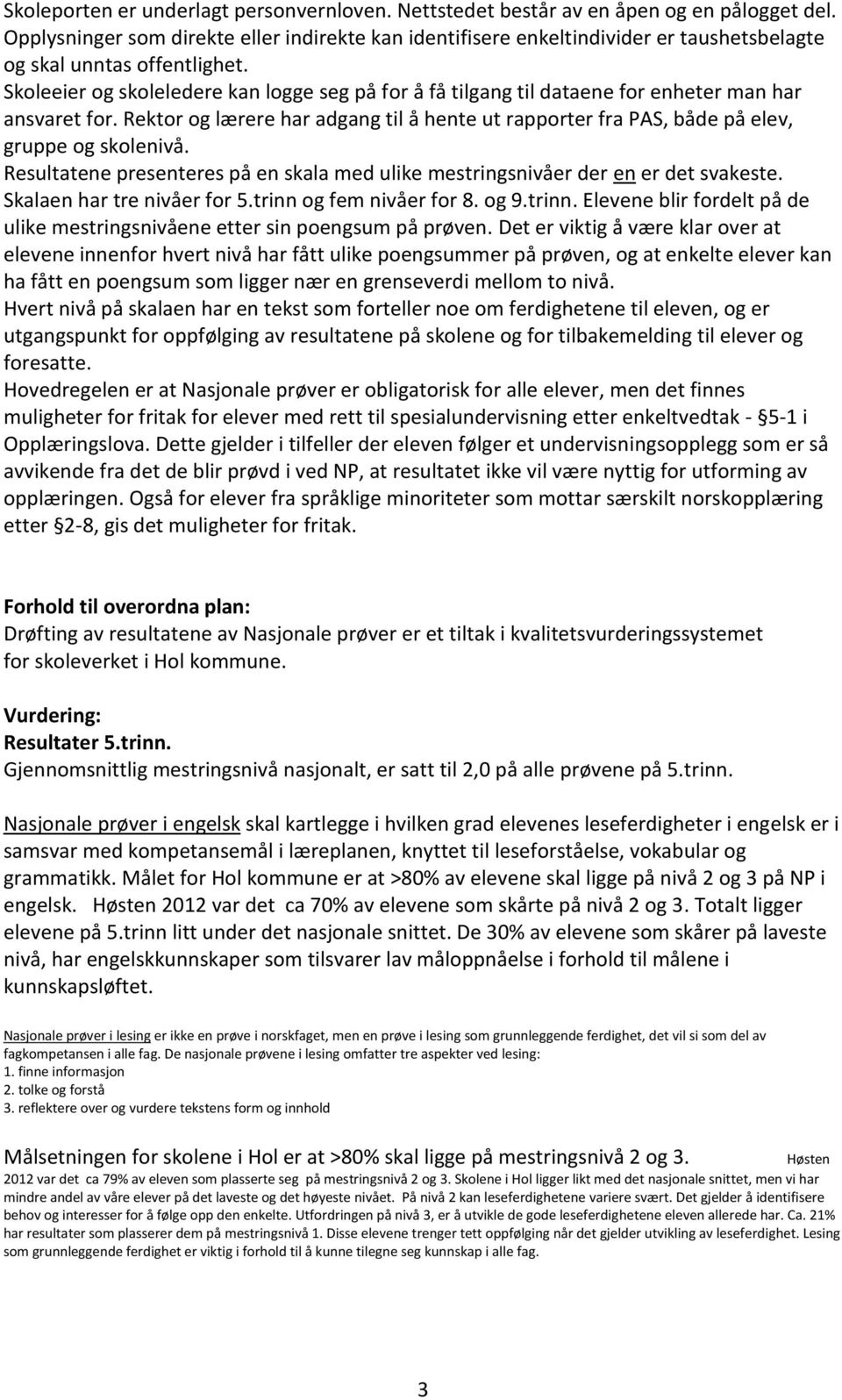 Skoleeier og skoleledere kan logge seg på for å få tilgang til dataene for enheter man har ansvaret for.