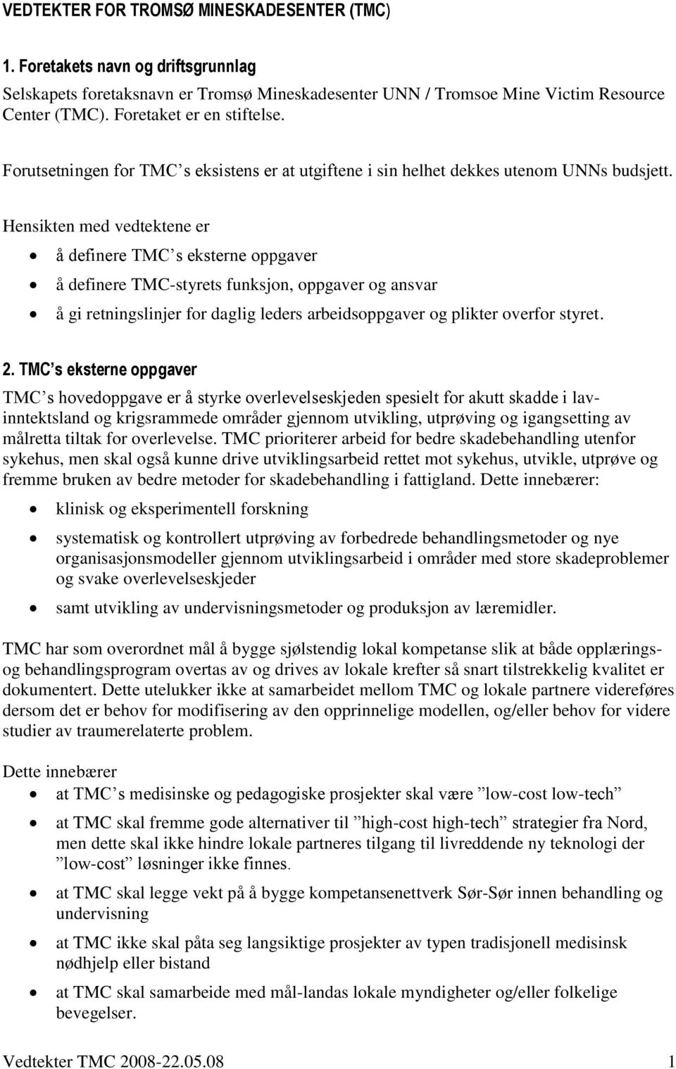 Hensikten med vedtektene er å definere TMC s eksterne oppgaver å definere TMC-styrets funksjon, oppgaver og ansvar å gi retningslinjer for daglig leders arbeidsoppgaver og plikter overfor styret. 2.