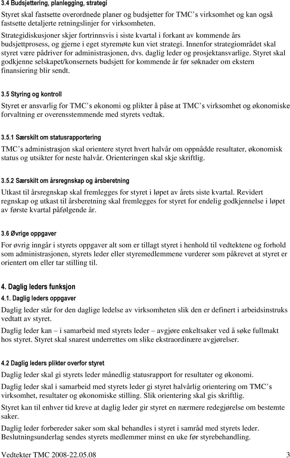 Innenfor strategiområdet skal styret være pådriver for administrasjonen, dvs. daglig leder og prosjektansvarlige.