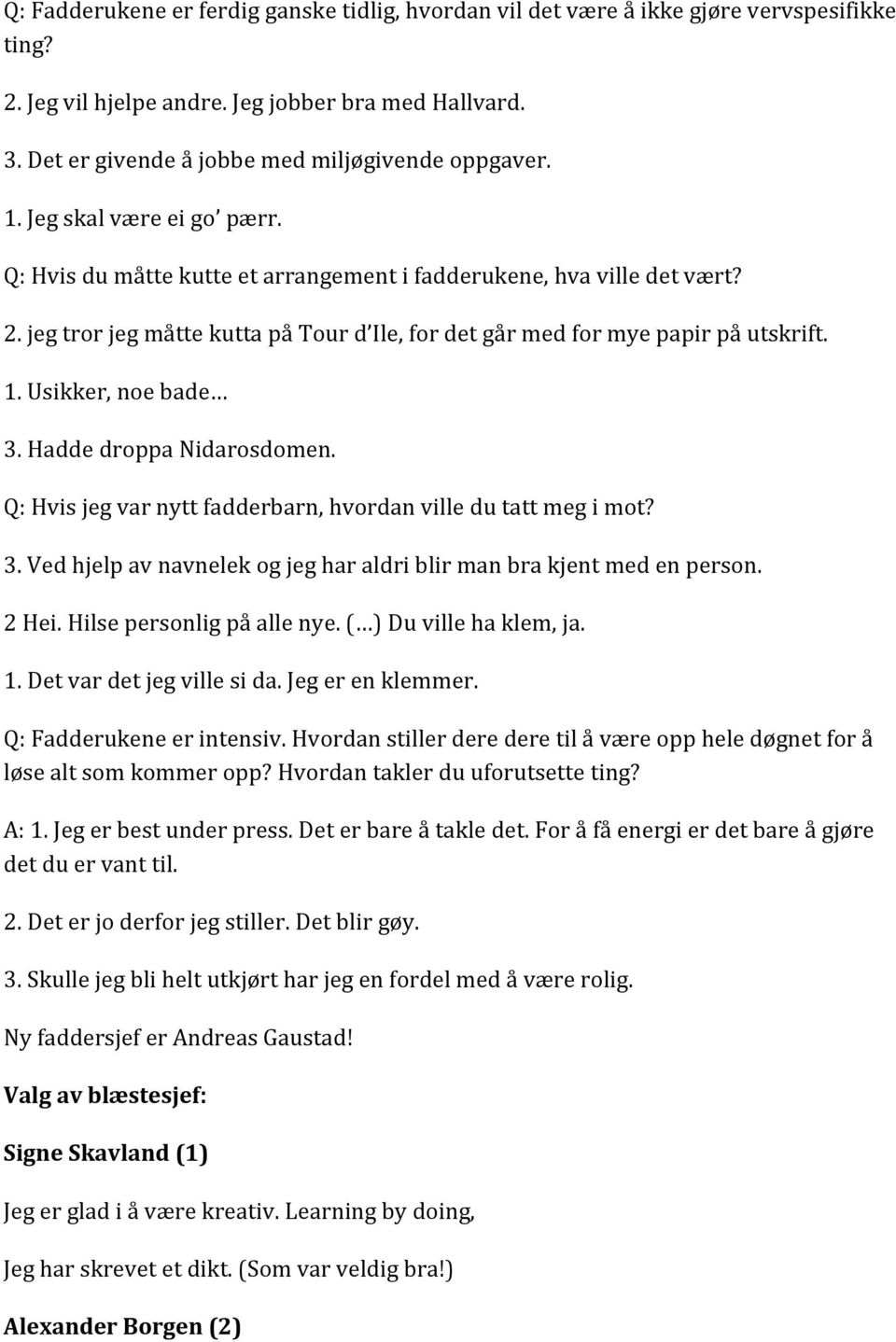 jeg tror jeg måtte kutta på Tour d Ile, for det går med for mye papir på utskrift. 1. Usikker, noe bade 3. Hadde droppa Nidarosdomen. Q: Hvis jeg var nytt fadderbarn, hvordan ville du tatt meg i mot?