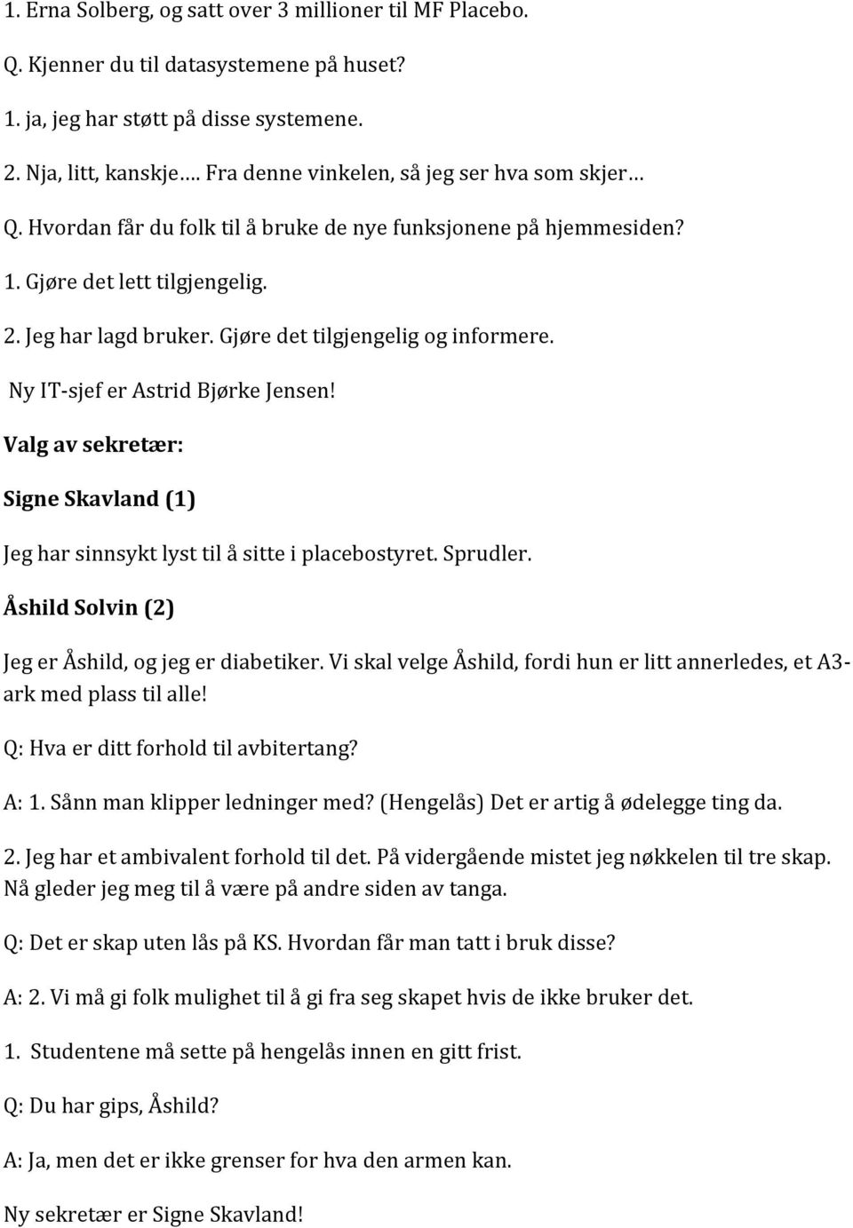 Gjøre det tilgjengelig og informere. Ny IT- sjef er Astrid Bjørke Jensen! Valg av sekretær: Signe Skavland (1) Jeg har sinnsykt lyst til å sitte i placebostyret. Sprudler.