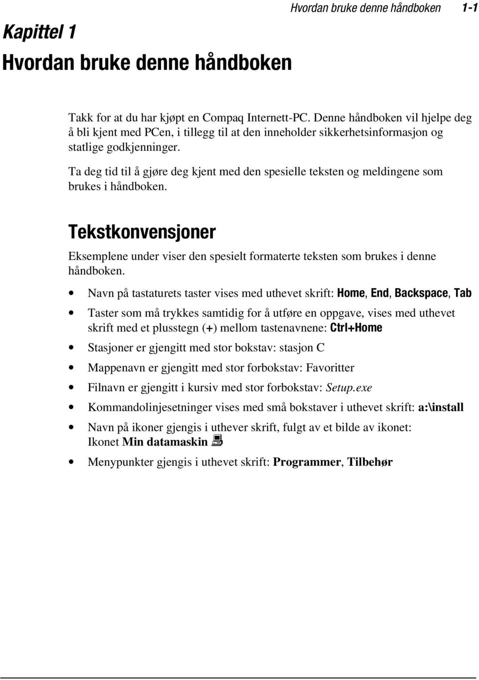 Ta deg tid til å gjøre deg kjent med den spesielle teksten og meldingene som brukes i håndboken. Tekstkonvensjoner Eksemplene under viser den spesielt formaterte teksten som brukes i denne håndboken.