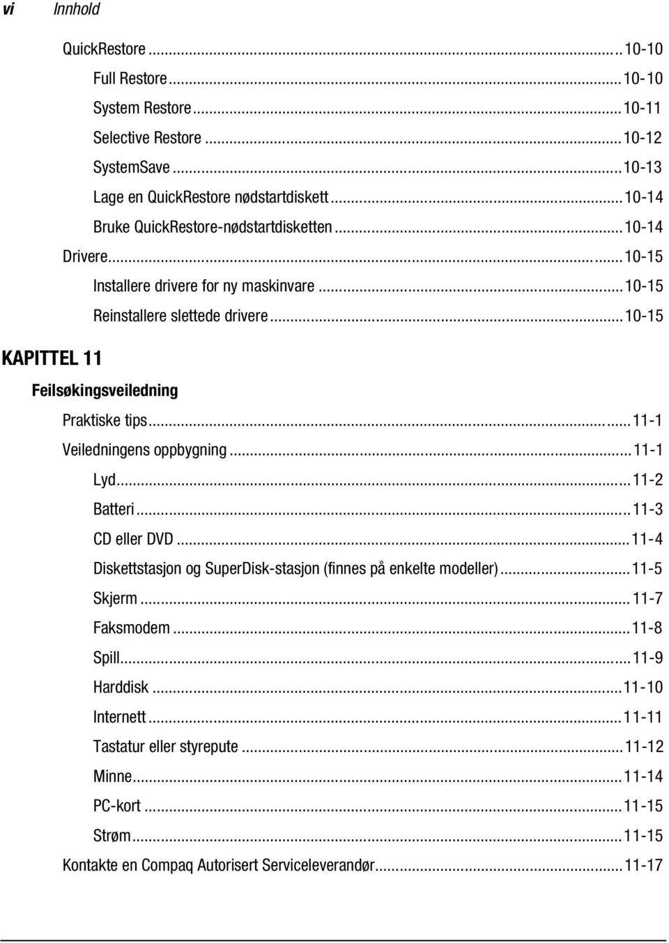 ..10-15 Feilsøkingsveiledning Praktiske tips...11-1 Veiledningens oppbygning...11-1 Lyd...11-2 Batteri...11-3 CD eller DVD.