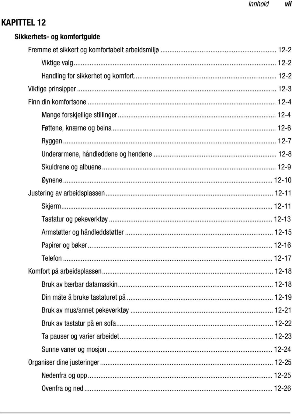 .. 12-9 Øynene... 12-10 Justering av arbeidsplassen... 12-11 Skjerm... 12-11 Tastatur og pekeverktøy... 12-13 Armstøtter og håndleddstøtter... 12-15 Papirer og bøker... 12-16 Telefon.